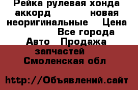 Рейка рулевая хонда аккорд 2003-2007 новая неоригинальные. › Цена ­ 15 000 - Все города Авто » Продажа запчастей   . Смоленская обл.